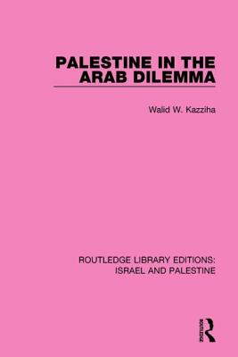 Palestine in the Arab Dilemma (RLE Israel and Palestine) - Kazziha, Walid W.