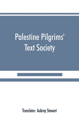 Palestine Pilgrims' Text Society: Itinerary from Bordeaux to Jerusalem, The Bordeaux Pilgrim (333 A.D.) - Stewart, Aubrey (Translated by)