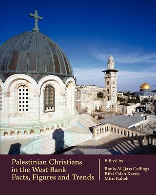 Palestinian Christians in the West Bank: Facts, Figures and Trends - Kassis, Rifat Odeh (Editor), and Collings, Rania Al Qass (Editor), and Raheb, Mitri