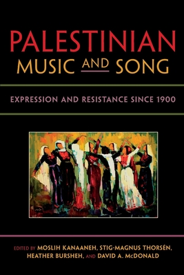 Palestinian Music and Song: Expression and Resistance since 1900 - Kanaaneh, Moslih (Editor), and Thorsn, Stig-Magnus (Editor), and Bursheh, Heather (Editor)