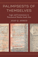 Palimpsests of Themselves: Logic and Commentary in Postclassical Muslim South Asia Volume 5