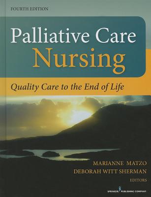 Palliative Care Nursing, Fourth Edition: Quality Care to the End of Life - Matzo, Marianne, PhD, Faan (Editor), and PhD RN Anp CS (Editor)