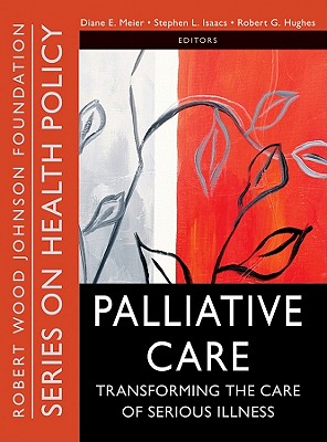 Palliative Care: Transforming the Care of Serious Illness - Meier, Diane E (Editor), and Isaacs, Stephen L (Editor), and Hughes, Robert (Editor)