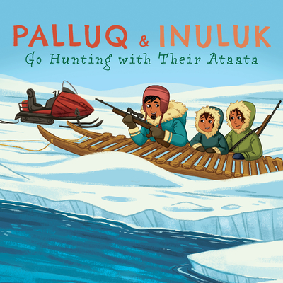 Palluq and Inuluk Go Hunting with Their Ataata: English Edition - Palluq-Cloutier, Jeela