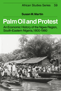 Palm Oil and Protest: An Economic History of the Ngwa Region, South-Eastern Nigeria, 1800-1980