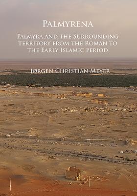 Palmyrena: Palmyra and the Surrounding Territory from the Roman to the Early Islamic period - Meyer, Jrgen Christian