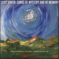 Pamela Decker: Haven - Songs of Mystery and of Memory - Katherine Byrnes (mezzo-soprano); Pamela Decker (piano)