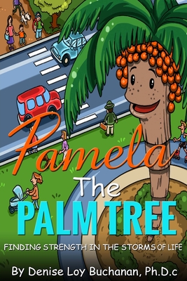 Pamela The Palm Tree: Finding Strength in the Storms of Life - Solutions, New Way (Illustrator), and Buchanan Ph D C, Denise Loy