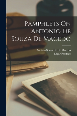 Pamphlets on Antonio de Souza de Macedo - Prestage, Edgar, and de de Macedo, Ant?nio Sousa