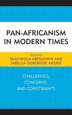 Pan-Africanism in Modern Times: Challenges, Concerns, and Constraints - Abegunrin, Olayiwola (Contributions by), and Abidde, Sabella Ogbobode (Contributions by), and Dung, Elisha J. (Contributions by)
