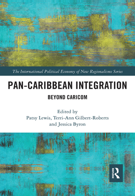Pan-Caribbean Integration: Beyond CARICOM - Lewis, Patsy (Editor), and Gilbert-Roberts, Terri-Ann (Editor), and Byron, Jessica (Editor)