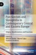 Pan-Slavism and Slavophilia in Contemporary Central and Eastern Europe: Origins, Manifestations and Functions