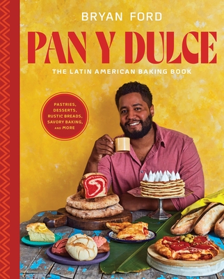 Pan Y Dulce: The Latin American Baking Book (Pastries, Desserts, Rustic Breads, Savory Baking, and More) - Ford, Bryan