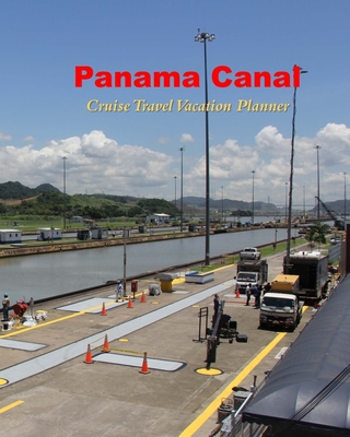 Panama Canal Cruise Travel Vacation Planner: Notebook and Journal for Planning and Organizing Your Next Cruising Adventure. - Johnson, Don