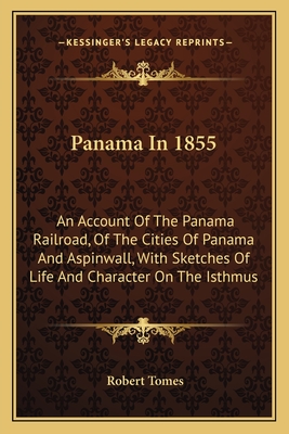 Panama in 1855: An Account of the Panama Railroad, of the Cities of Panama and Aspinwall, with Sketches of Life and Character on the Isthmus - Tomes, Robert