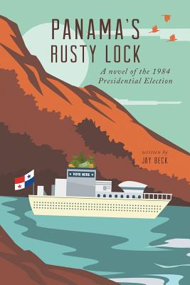 Panama's Rusty Lock: A novel of the 1984 Presidential Election - Beck, Jay, Professor