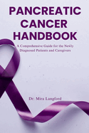 Pancreatic Cancer Handbook: A Comprehensive Guide for the Newly Diagnosed Patients and Caregivers