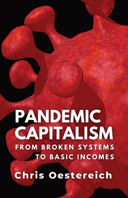 Pandemic Capitalism: From Broken Systems to Basic Incomes - Oestereich, Chris, and Cohn, Jonathan (Editor)