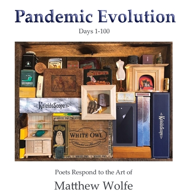 Pandemic Evolution: Poets Respond to the Art of Matthew Wolfe - Wolfe, Matthew, and Haugen, Hayley (Editor)