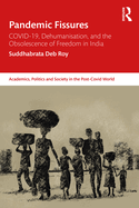 Pandemic Fissures: Covid-19, Dehumanisation, and the Obsolescence of Freedom in India