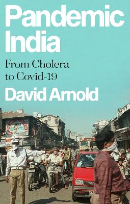 Pandemic India: From Cholera to Covid-19 - Arnold, David