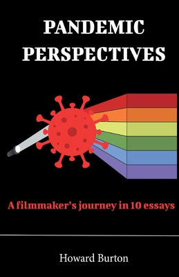 Pandemic Perspectives: A filmmaker's journey in 10 essays - Burton, Howard