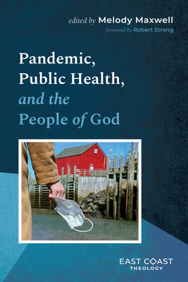 Pandemic, Public Health, and the People of God - Maxwell, Melody (Editor), and Strang, Robert (Foreword by)