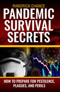 Pandemic Survival Secrets: How to Plan and Prepare for Pestilence, Plagues, and Perils
