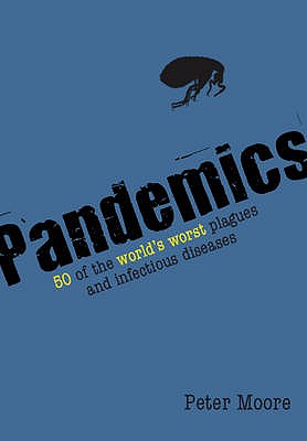 Pandemics: 50 of the World's Worst Plagues and Infectious Diseases - Moore, Peter
