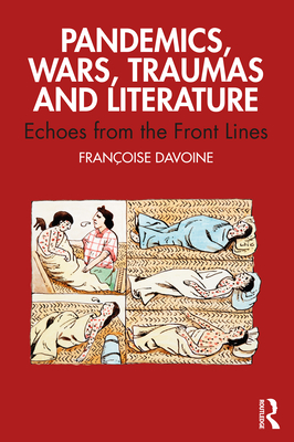 Pandemics, Wars, Traumas and Literature: Echoes from the Front Lines - Davoine, Franoise
