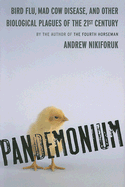 Pandemonium: Bird Flu, Mad Cow Disease and Other Biological Plagues of the 21st Century - Nikiforuk, Andrew