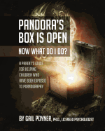 Pandora's Box Is Open Now What Do I Do?: A Parent's Guide for Helping Children Who Have Been Exposed to Pornography