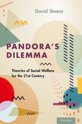 Pandora's Dilemma: Theories of Social Welfare for the 21st Century - Stoesz, David