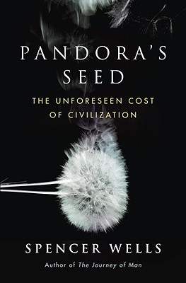 Pandora's Seed: The Unforeseen Cost of Civilization - Wells, Spencer