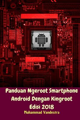 Panduan Ngeroot Smartphone Android Dengan Kingroot Edisi 2018 - Vandestra, Muhammad
