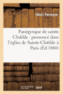 Panegyrique de Sainte Clotilde: Prononce Dans l'Eglise de Sainte-Clotilde A Paris Le 20 Mai 1860