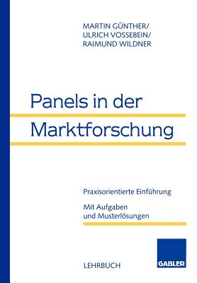 Panels in Der Marktforschung: Praxisorientierte Einfuhrung. Mit Aufgaben Und Musterlosungen - G?nther, Martin, and Vossebein, Ulrich, and Wildner, Raimund