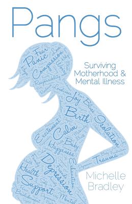 Pangs: Surviving Motherhood & Mental Illness - Bradley, Michelle