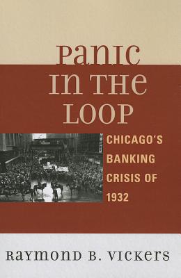 Panic in the Loop: Chicago's Banking Crisis of 1932 - Vickers, Raymond B