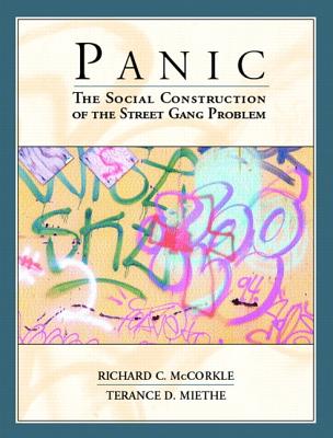 Panic: The Social Construction of the Street Gang Problem - McCorkle, Richard C, and Miethe, Terance D, Dr.