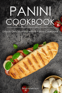 Panini Cookbook: Unlock Deliciousness with a Panini Cookbook