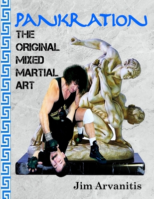 Pankration: The Original Mixed Martial Art - Arvanitis, Jim