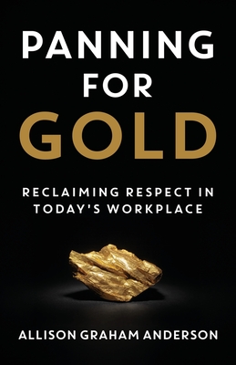 Panning for Gold: Reclaiming Respect in Today's Workplace - Graham Anderson, Allison