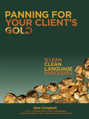 Panning for Your Client's Gold: 12 Lean Clean Language Processes - Campbell, Gina, OBE