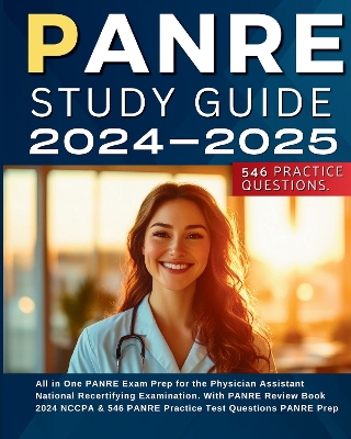 PANRE Study Guide 2024-2025 All in One PANRE Exam Prep for the Physician Assistant National Recertifying Examination. With PANRE Review Book 2024 NCCPA & 546 PANRE Practice Test Questions PANRE Prep - Simpston, Jessy