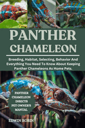 Panther Chameleon: Breeding, Habitat, Selecting, Behavior And Everything You Need To Know About Keeping Panther Chameleons As Home Pets.