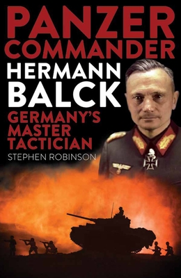 Panzer Commander Hermann Balck: Germany's Master Tactician - Robinson, Stephen