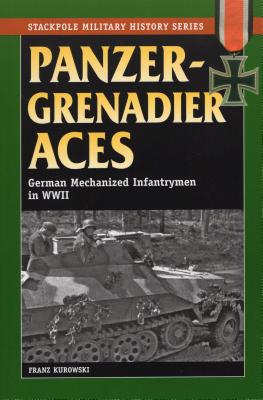 Panzergrenadier Aces: German Mechanized Infantrymen in World War II - Kurowski, Franz