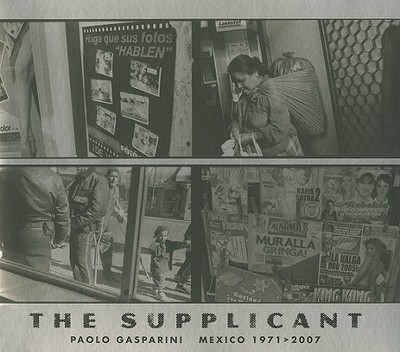 Paolo Gasparini: The Supplicant: Mexico 1971-2007 - Gasparini, Paolo (Photographer), and Villoro, Juan (Text by)