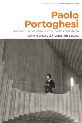 Paolo Portoghesi: Architecture between History, Politics and Media - Micheli, Silvia, and Szacka, La-Catherine